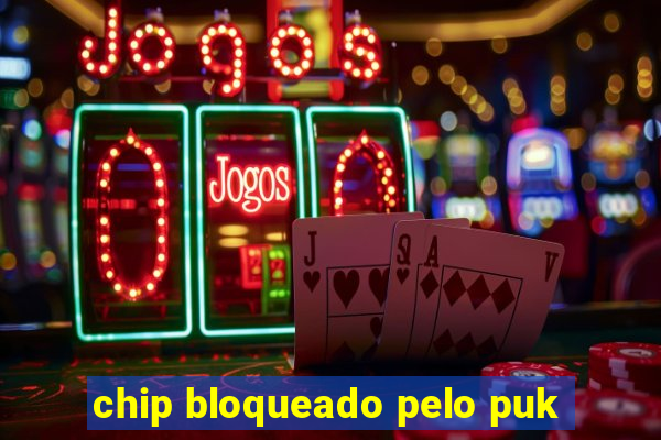 chip bloqueado pelo puk